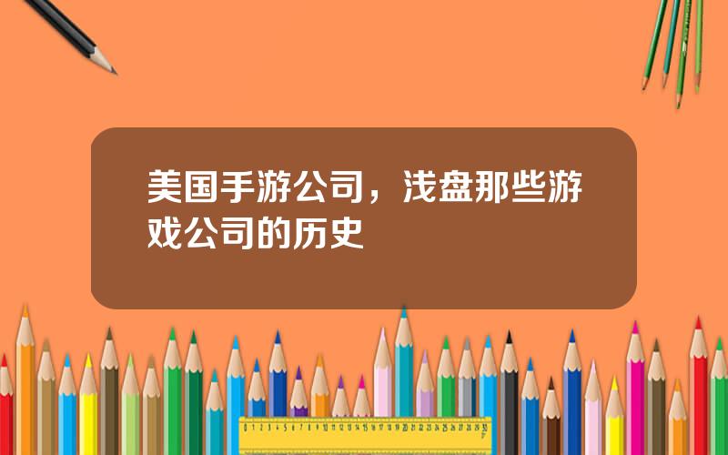 美国手游公司，浅盘那些游戏公司的历史