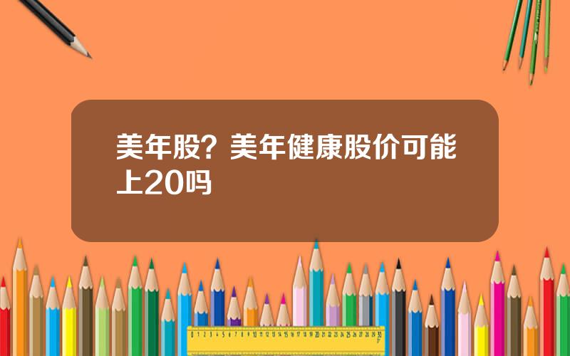 美年股？美年健康股价可能上20吗