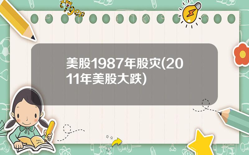 美股1987年股灾(2011年美股大跌)