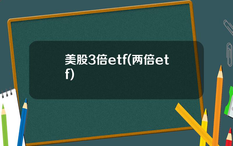 美股3倍etf(两倍etf)