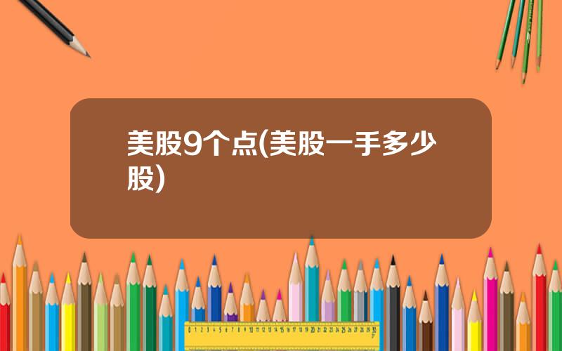 美股9个点(美股一手多少股)