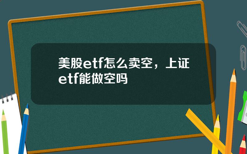 美股etf怎么卖空，上证etf能做空吗