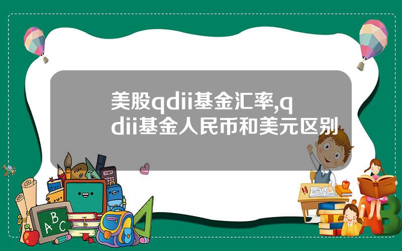 美股qdii基金汇率,qdii基金人民币和美元区别
