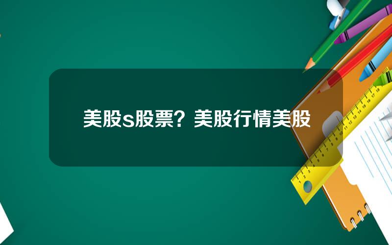 美股s股票？美股行情美股
