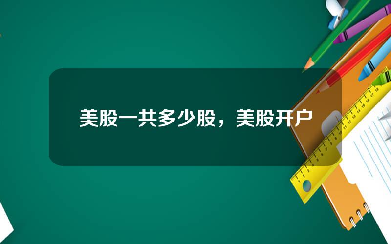 美股一共多少股，美股开户