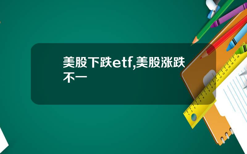 美股下跌etf,美股涨跌不一