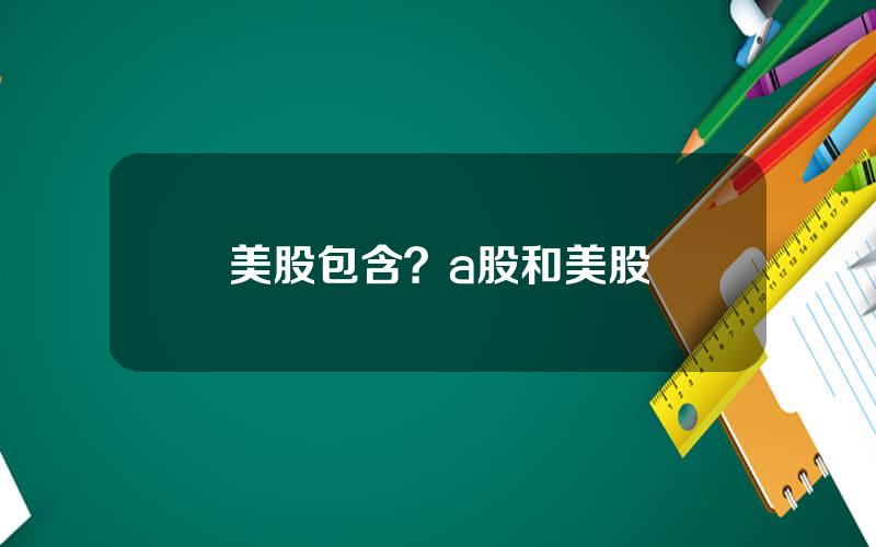 美股包含？a股和美股
