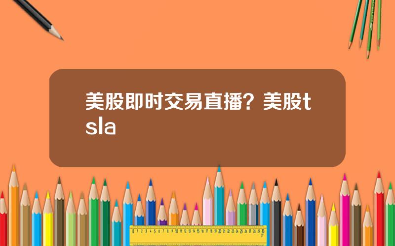 美股即时交易直播？美股tsla