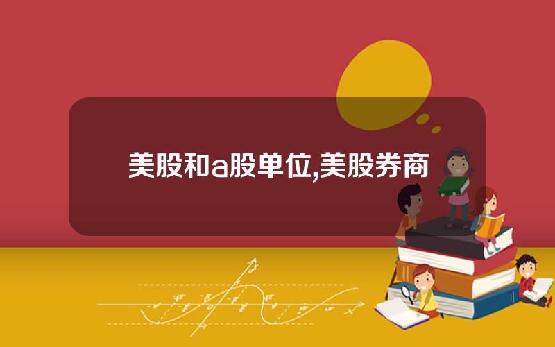 美股和a股单位,美股券商