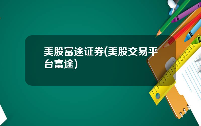 美股富途证券(美股交易平台富途)