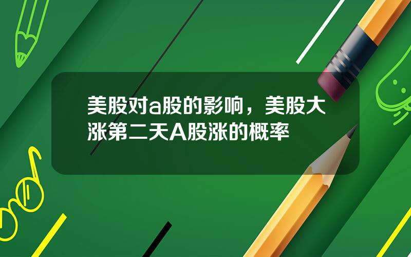 美股对a股的影响，美股大涨第二天A股涨的概率