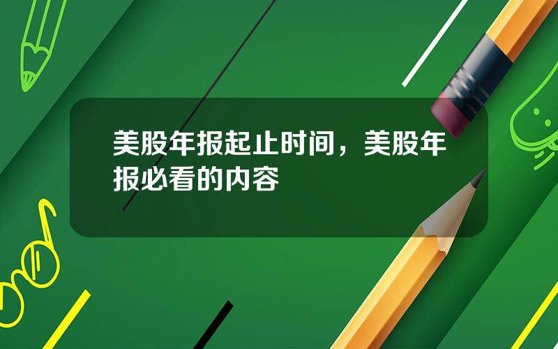 美股年报起止时间，美股年报必看的内容