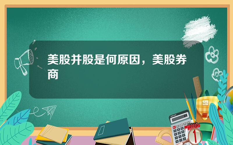 美股并股是何原因，美股券商