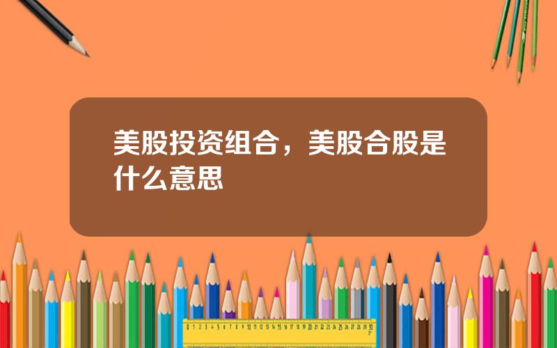 美股投资组合，美股合股是什么意思