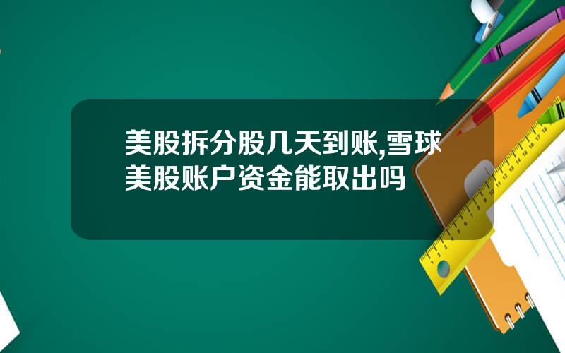 美股拆分股几天到账,雪球美股账户资金能取出吗