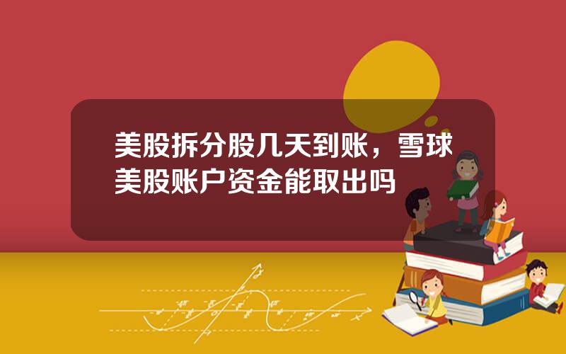 美股拆分股几天到账，雪球美股账户资金能取出吗