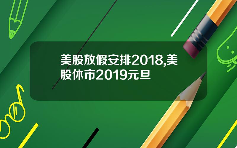 美股放假安排2018,美股休市2019元旦