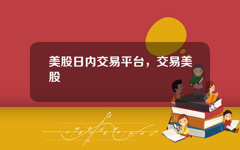 美股日内交易平台，交易美股