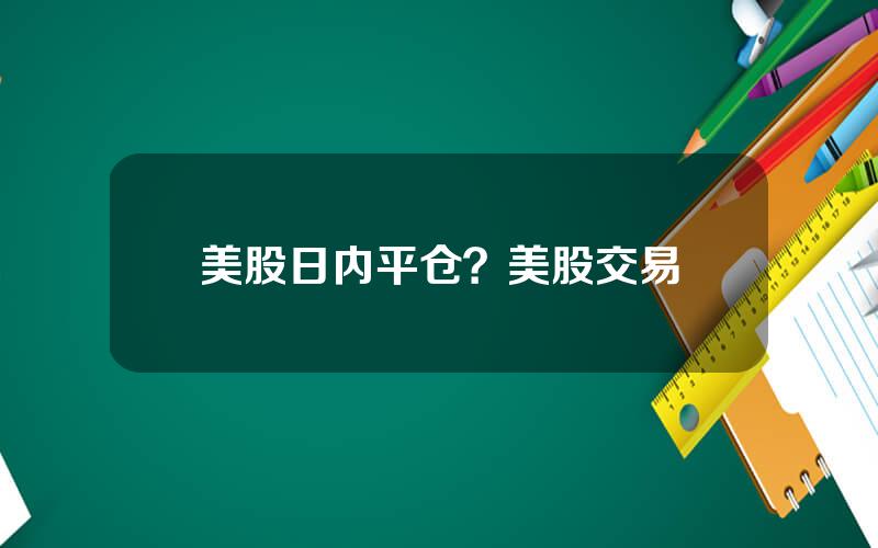 美股日内平仓？美股交易
