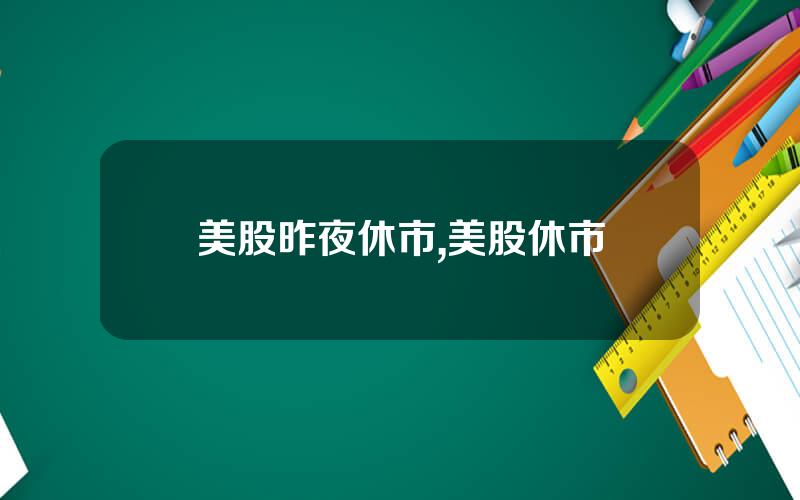 美股昨夜休市,美股休市