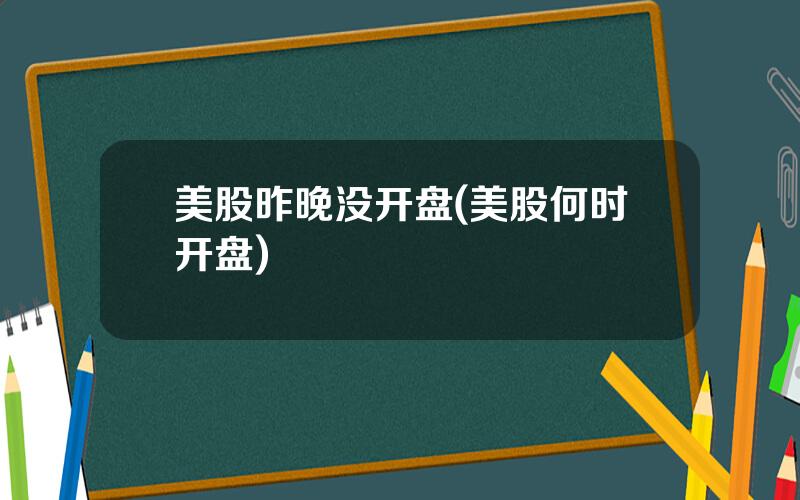 美股昨晚没开盘(美股何时开盘)