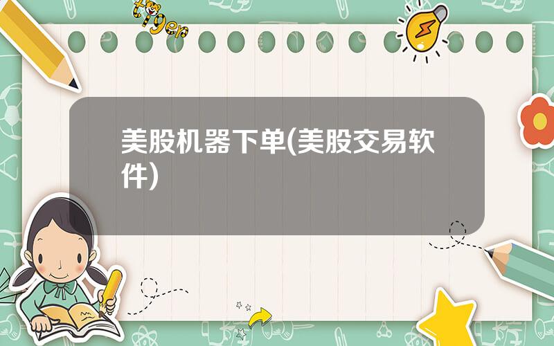 美股机器下单(美股交易软件)