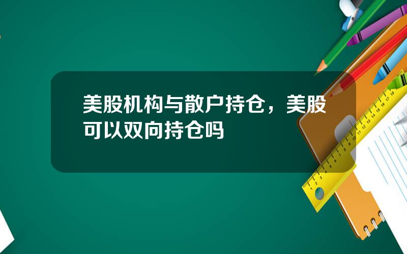 美股机构与散户持仓，美股可以双向持仓吗