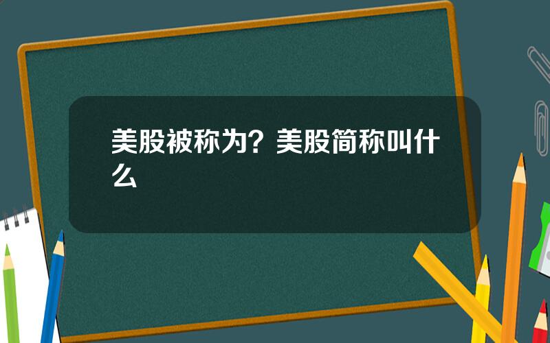 美股被称为？美股简称叫什么