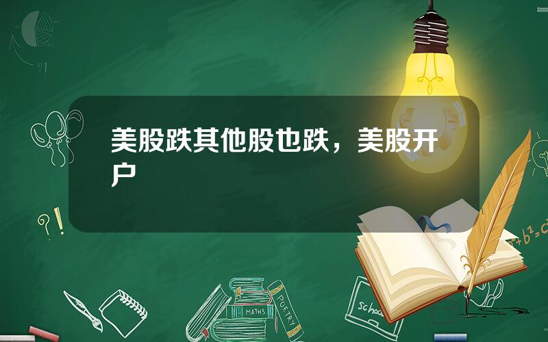 美股跌其他股也跌，美股开户
