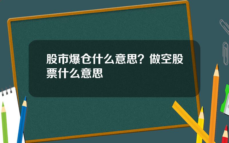 股市爆仓什么意思？做空股票什么意思