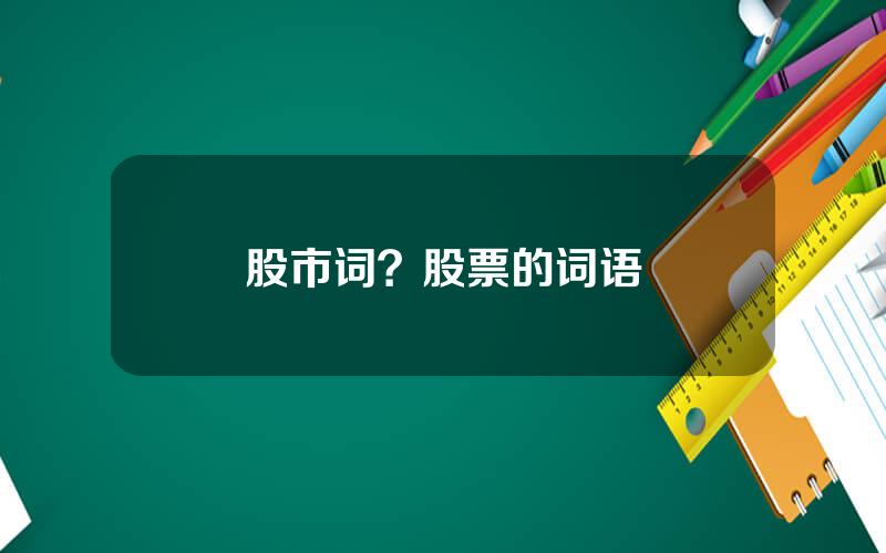 股市词？股票的词语