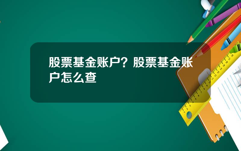 股票基金账户？股票基金账户怎么查