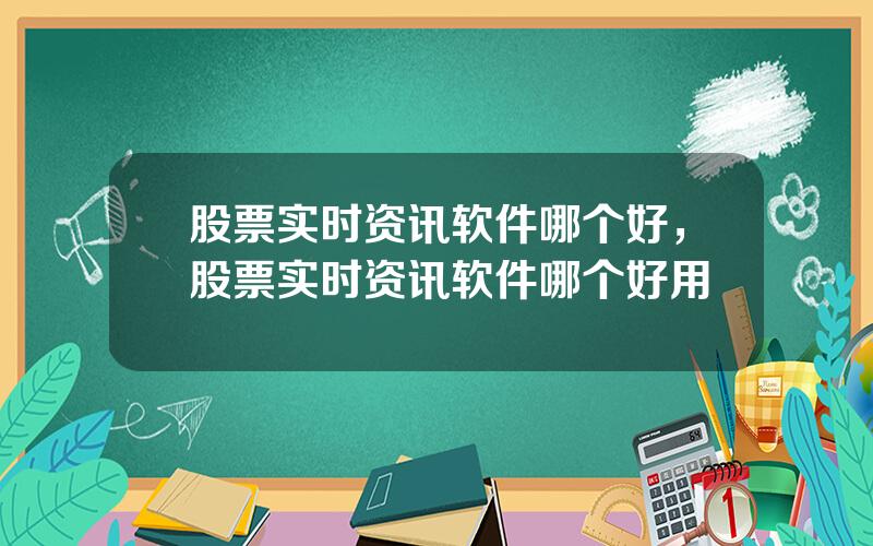 股票实时资讯软件哪个好，股票实时资讯软件哪个好用