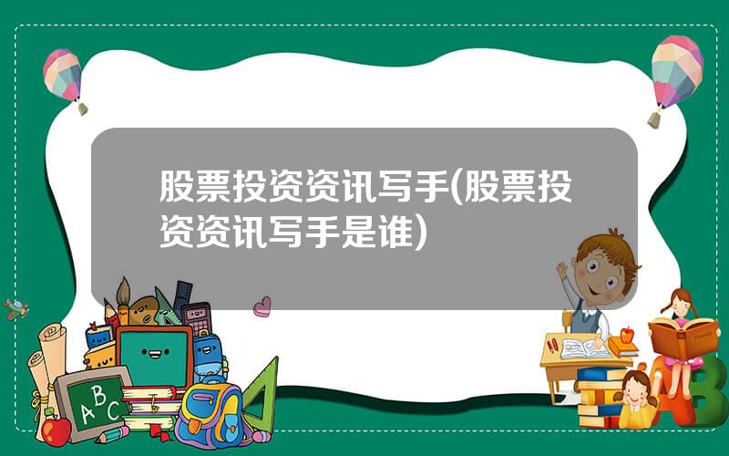 股票投资资讯写手(股票投资资讯写手是谁)