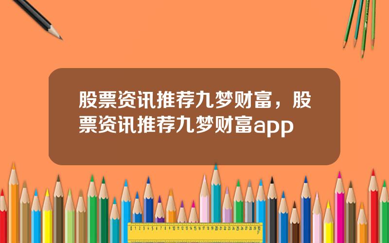 股票资讯推荐九梦财富，股票资讯推荐九梦财富app