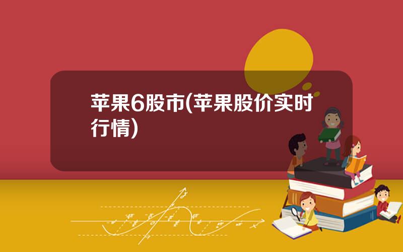 苹果6股市(苹果股价实时行情)