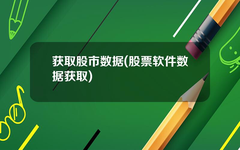 获取股市数据(股票软件数据获取)