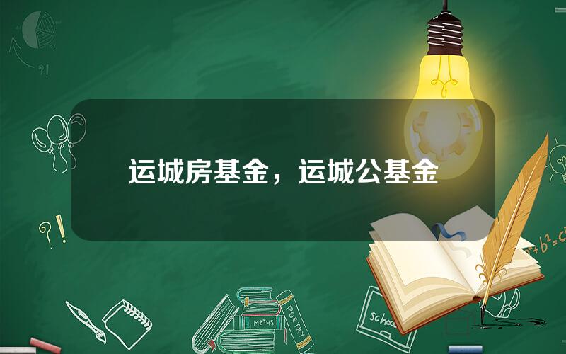 运城房基金，运城公基金