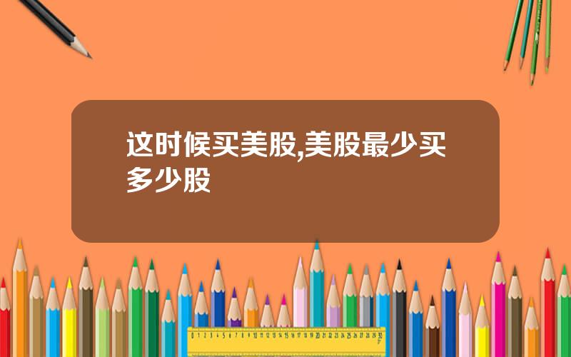 这时候买美股,美股最少买多少股