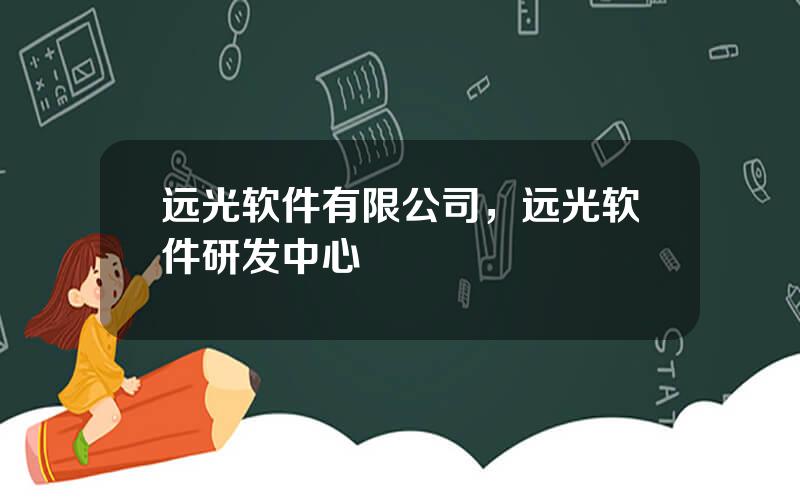 远光软件有限公司，远光软件研发中心