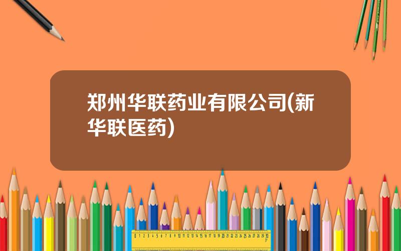 郑州华联药业有限公司(新华联医药)