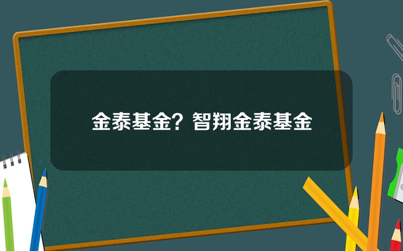 金泰基金？智翔金泰基金