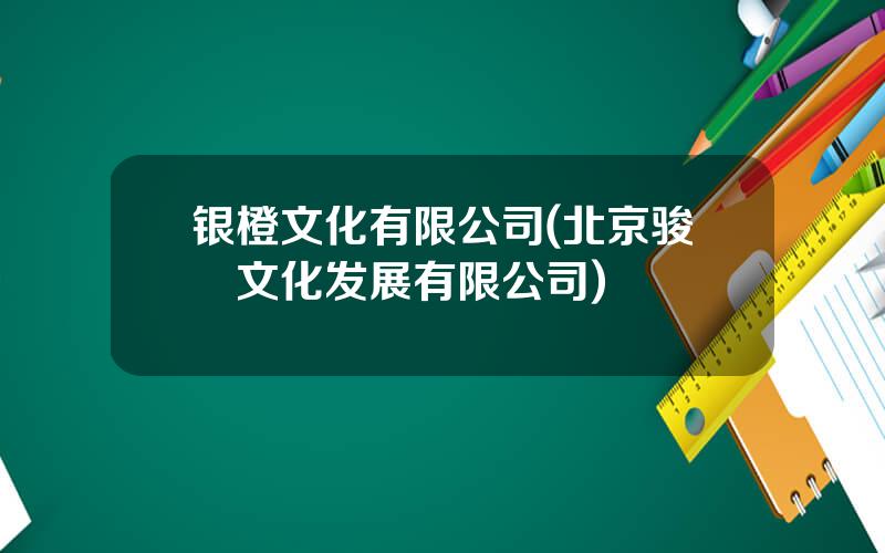 银橙文化有限公司(北京骏昇文化发展有限公司)