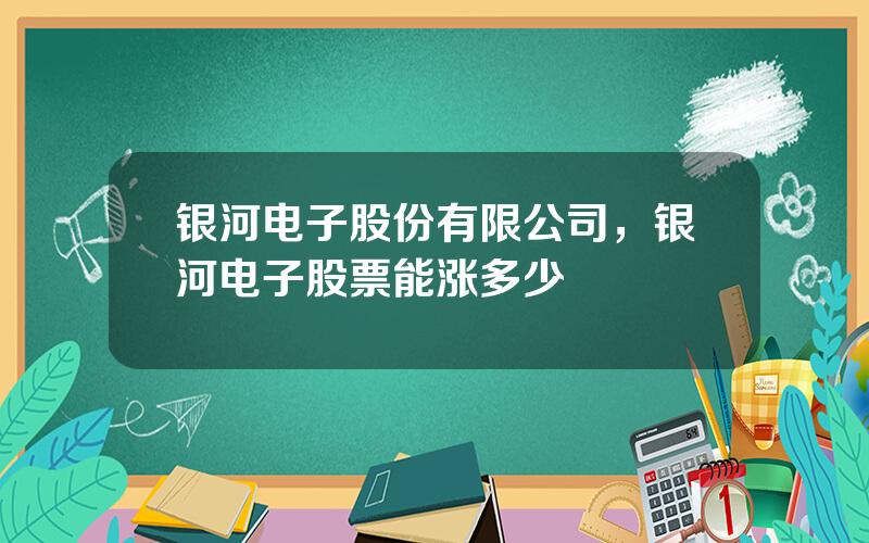 银河电子股份有限公司，银河电子股票能涨多少