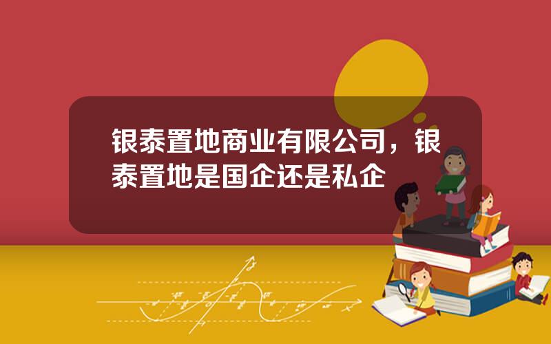 银泰置地商业有限公司，银泰置地是国企还是私企